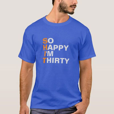 So Happy I'm Thirty T shirt