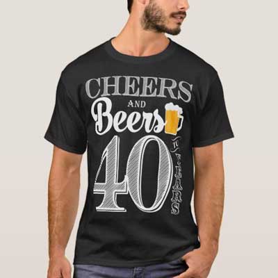 Cheers and Beers 40th birthday T Shirt