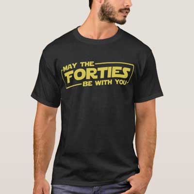 May the Forties Be With You T shirt