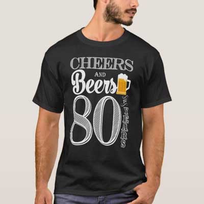 Cheers and Beers 80th birthday T Shirt