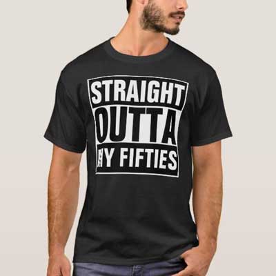 Straight Outta My Fifties T Shirt