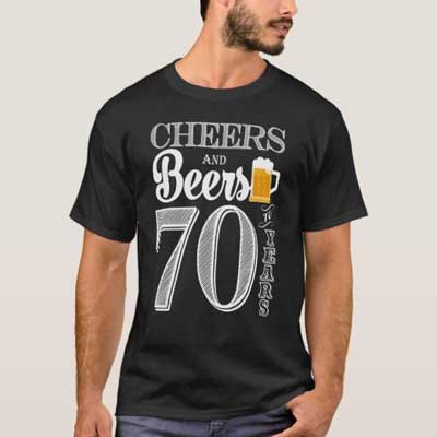 Cheers and Beers 70th birthday T Shirt